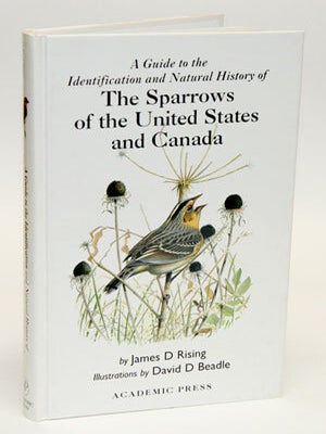 Stock ID 10362 A guide to the sparrows of the United States and Canada. James Rising, David Beadle