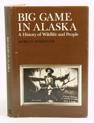 Stock ID 10850 Big game in Alaska: a history of wildlife and people. Morgan Sherwood