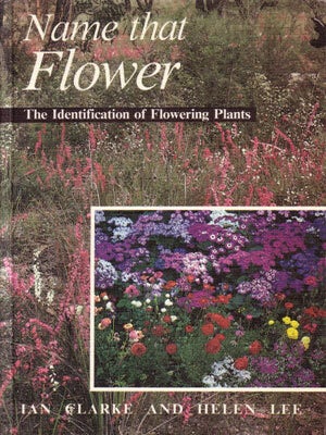 Stock ID 11070 Name that flower: the identification of flowering plants. Ian Clarke, Helen Lee