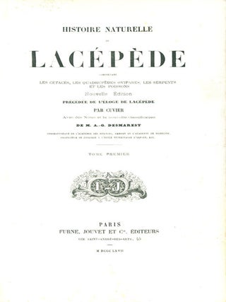 Histoire naturelle de Lacepede comprenant les cetaces, les quadrupedes ovipares, les serpents et les poissons. Nouvelle edition precedee de L'eloge de Lacepede par Cuvier avec des notes et la nouvelle classification de M. A.-G. Desmarest.