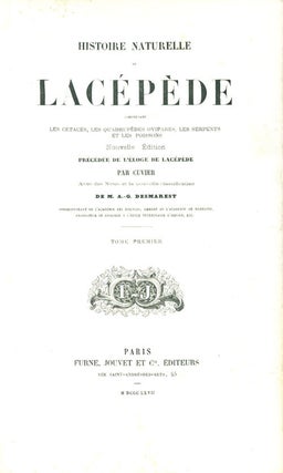 Histoire naturelle de Lacepede comprenant les cetaces, les quadrupedes ovipares, les serpents et les poissons. Nouvelle edition precedee de L'eloge de Lacepede par Cuvier avec des notes et la nouvelle classification de M. A.-G. Desmarest.