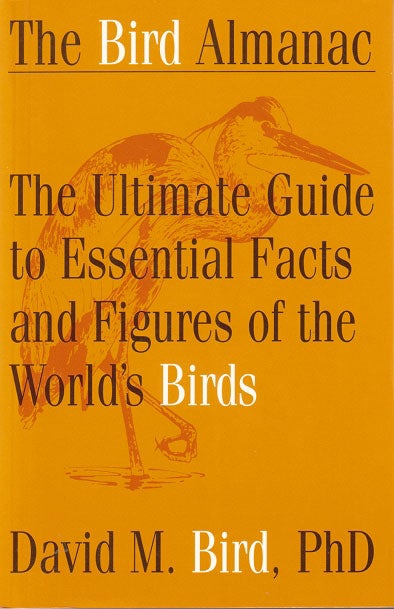 Stock ID 12609 The bird almanac: the ultimate guide to essential facts and figures of the world's birds. David M. Bird.