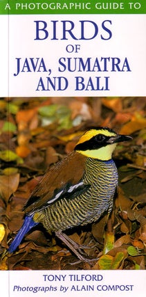 A photographic guide to birds of Java, Sumatra and Bali. Tony Tilford, Alain Compost.