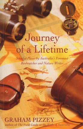 Journey of a lifetime: selected pieces by Australia's foremost birdwatcher and nature writer. Graham Pizzey.
