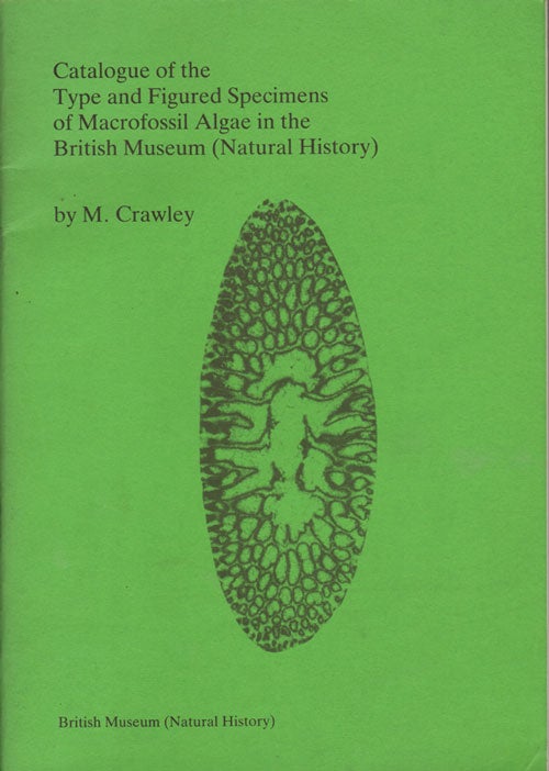 Stock ID 13876 Catalogue of the type and figured specimens of macrofossil Algae in the British Museum (Natural History). M. Crawley.
