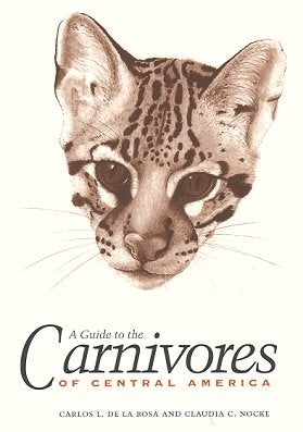 A guide to the carnivores of central America: natural history, ecology and conservation. Carlos L. de la Rosa.