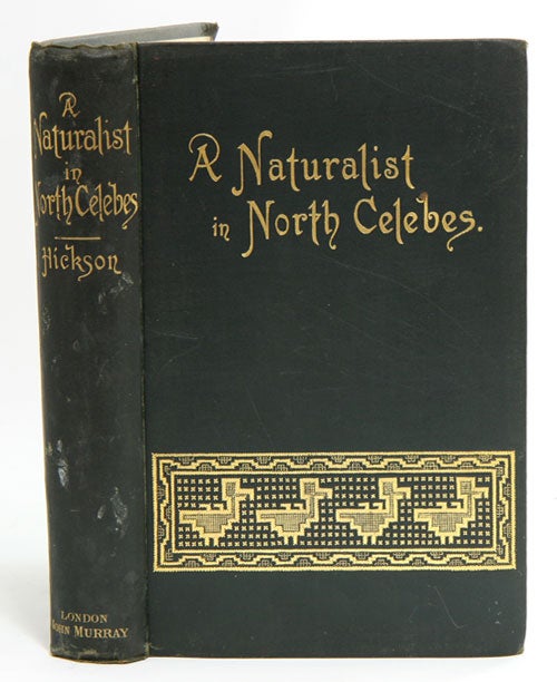 Stock ID 14266 A naturalist in the north Celebes. A narrative of travels in Minahass, The Sangir and Talaut Islands, with notices of the fauna, flora and ethnology of the districts visited. Sydney J. Hickson.