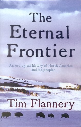Stock ID 15014 The eternal frontier: an ecological history of North America and its peoples. Tim Flannery.