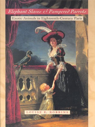 Stock ID 15342 Elephant slaves and pampered parrots: exotic animals in Eighteenth Century Paris....