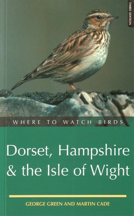 Where to watch birds in Dorset, Hampshire and the Isle of Wight. George Green, Martin Cade.