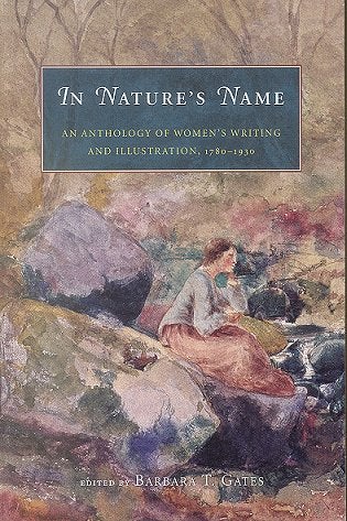 Stock ID 16330 In nature's name: an anthology of women's writing and illustration, 1780-1930. Barbara T. Gates.
