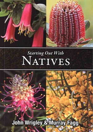 Starting out with natives: easy-to-grow plants for your area. John Wrigley, Murray Fagg.