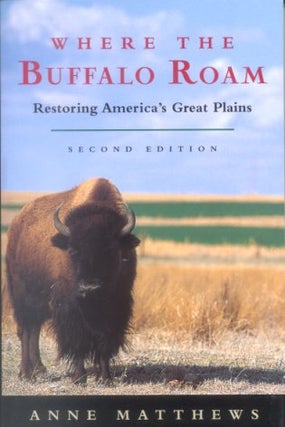 Stock ID 17221 Where the buffalo roam: restoring America's Great Plains. Anne Matthews