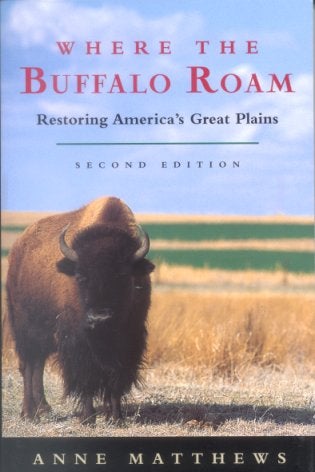 Stock ID 17221 Where the buffalo roam: restoring America's Great Plains. Anne Matthews.