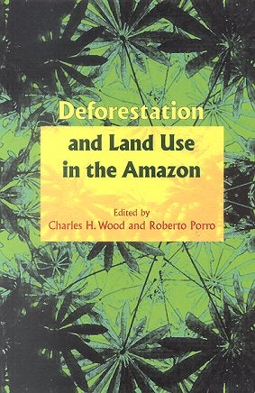 Stock ID 17434 Deforestation and land use in the Amazon. Charles H. Wood, Roberto Porro.