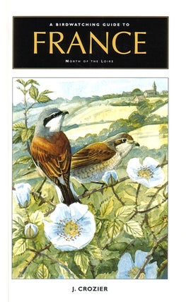 Stock ID 20030 A birdwatching guide to France North of the Loire including Corsica. J. Crozier