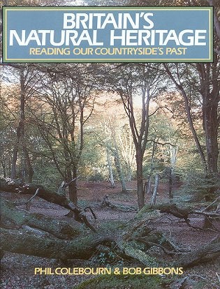 Stock ID 2008 Britain's natural heritage: reading our countryside's past. Phil Colebourn, Bob...