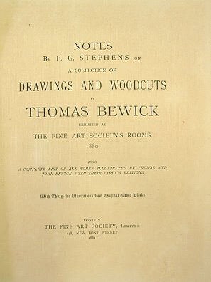 Notes by F. G. Stephens on a collection of drawings and woodcuts by Thomas Bewick, exhibited at the Fine Art Society's Rooms, 1880. Also a complete list of all works illustrated by Thomas and John Bewick, with their various editions.