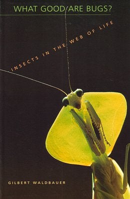 Stock ID 20772 What good are bugs? Insects in the web of life. Gilbert Waldbauer