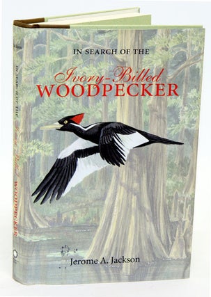 Stock ID 21000 In search of the Ivory-billed Woodpecker. Jerome Jackson