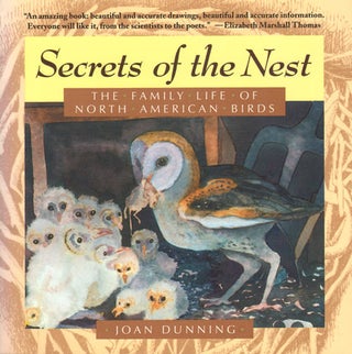 Secrets of the nest: The family life of North American birds. Joan Dunning.