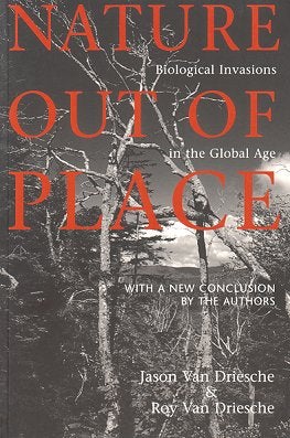 Stock ID 21166 Nature out of place: biological invasions in the global age. Jason Van Driesche, Roy Van Driesche.