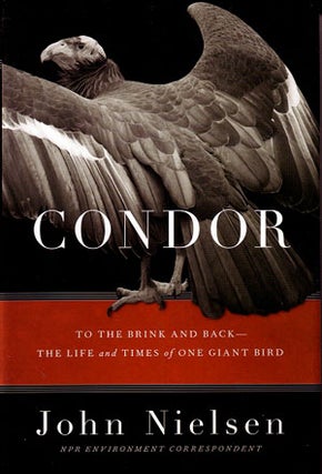 Stock ID 21248 Condor: to the brink and back: the life and times of one giant bird. John Nielsen