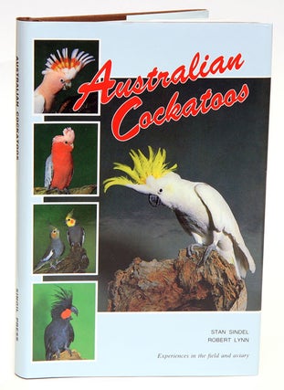 Stock ID 21302 Australian cockatoos: experiences in the field and aviary. Stan Sindel, Robert Lynn