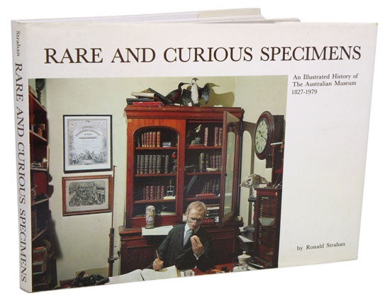 Stock ID 2173 Rare and curious specimens: an illustrated history of the Australian Museum 1827-1979. Ronald Strahan.