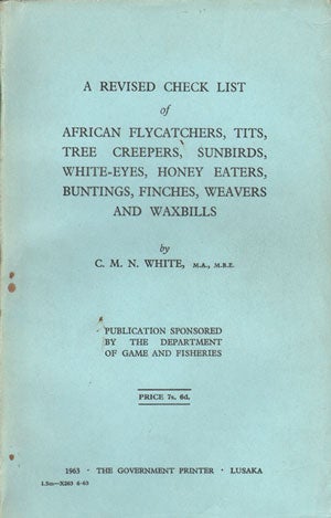 Stock ID 23989 A revised checklist of African flycatchers, tits, tree creepers, sunbirds, white-eyes, honey eaters, buntings, finches, weavers and waxbills. C. M. N. White.