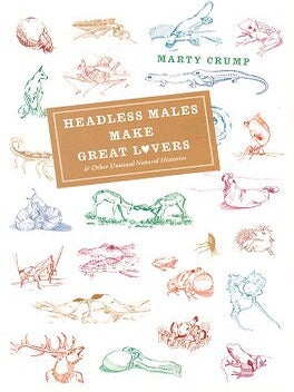 Stock ID 24230 Headless males make great lovers: and other unusual natural histories. Marty Crump