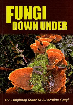 Stock ID 24500 Fungi down under: the Fungimap guide to Australian fungi. Pat Grey, Ed Grey
