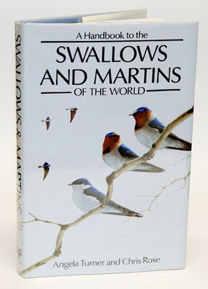 Stock ID 2451 A handbook to the swallows and martins of the world. Angela Turner, Chris Rose.