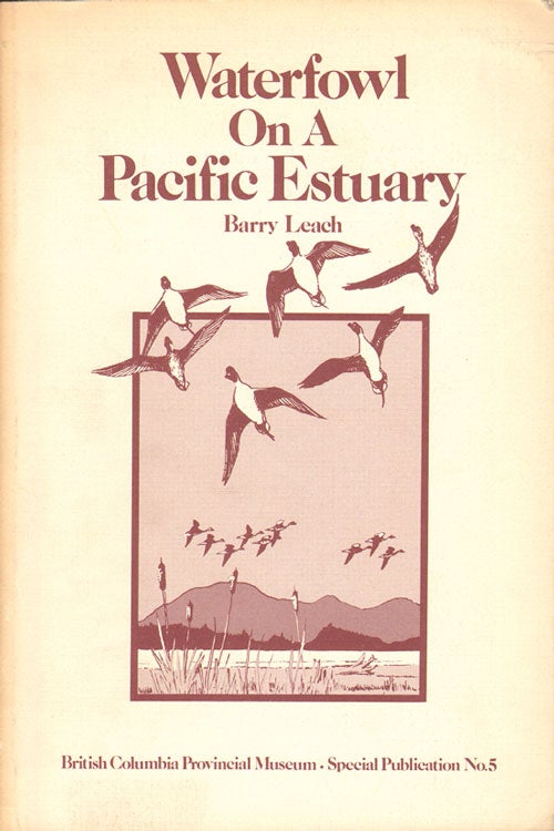 Stock ID 2467 Waterfowl on a Pacific estuary: a natural history of man and waterfowl on the Lower Fraser River. Barry Leach.