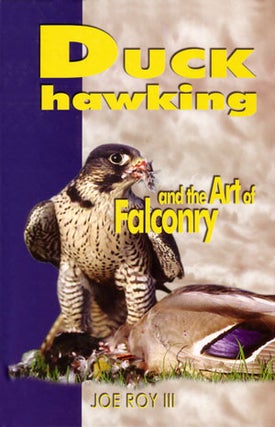 Stock ID 25093 Duck hawking and the art of falconry. Joe Roy III