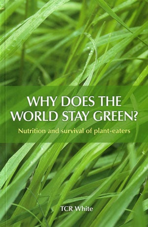 Stock ID 25162 Why does the world stay green?: nutrition and the survival of plant-eaters. T. C. R. White.