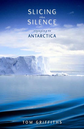 Stock ID 25856 Slicing the silence: voyaging to Antarctica. Tom Griffiths