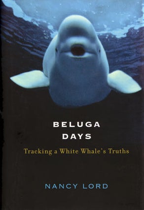 Stock ID 25995 Beluga days: tracking a white whale's truths. Nancy Lord