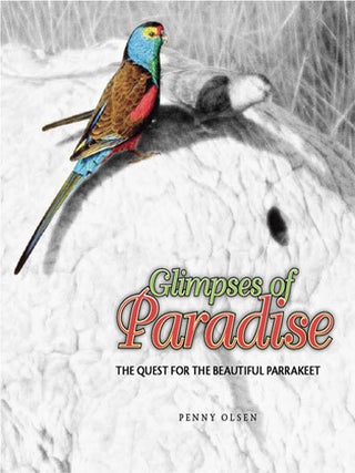 Stock ID 26213 Glimpses of paradise: the quest for the beautiful parrakeet. Penny Olsen