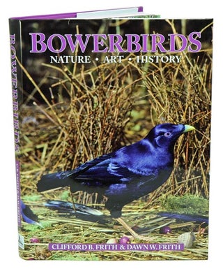 Bowerbirds: nature, art and history. Clifford B. and Dawn Frith.