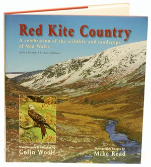 Red kite country: a celebration of the wildlife and landscape of mid Wales. Mike Read, Colin Woolf.