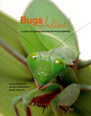Stock ID 27541 Bugs alive: a guide to keeping Australian invertebrates. Alan Henderson