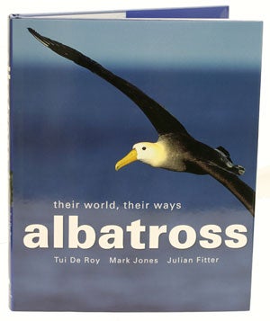 Stock ID 27739 Albatross: their world, their ways. Tui De Roy, Mark Jones, Julian Fitter