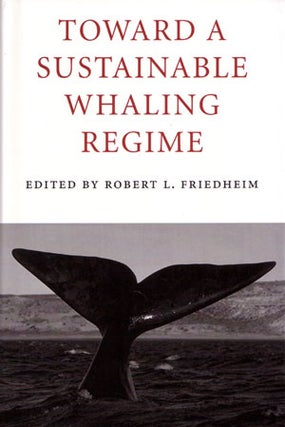 Toward a sustainable whaling regime. Robert L. Friedheim.