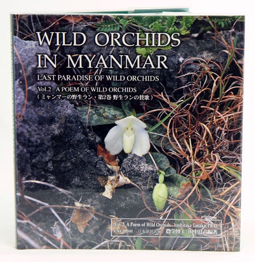 Stock ID 28018 Wild Orchids in Myanmar: last paradise of wild orchids. Volume two: a poem of wild orchids. Yoshitaka Tanaka.