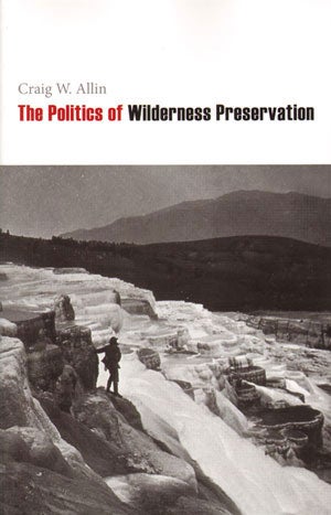 Stock ID 28453 The politics of wilderness preservation. Craig W. Allin.