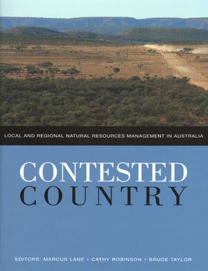 Stock ID 28561 Contested country: local and regional natural resources management in Australia. Marcus B. Lane, Cathy Robinson, Bruce Taylor.