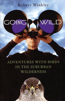 Going wild: adventures with birds in the suburban wilderness. Robert Winkler.