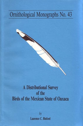 A distributional survey of the birds of the Mexican state of Oaxaca. Laurence C. Binford.