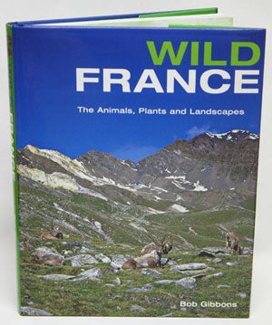 Wild France: the animals, plants and landscapes. Bob Gibbons.